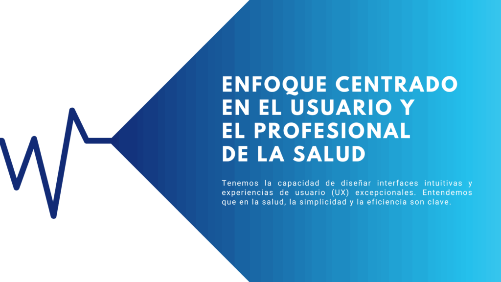 Banner: imagen de fondo azul con un texto que dice "Enfoque centrado en el usuario y el profesional de la salud". Debajo hay un subt&iacute;tulo: "Tenemos la capacidad de desarrollar interfaces intuitivas y experiencias de usuario excepcionales. Entendemos que, en la salud, la simplicidad y la eficiencia son claves."